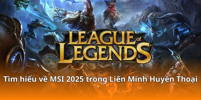 Chiến Lược Cược MSI 2025 Liên Minh Huyền Thoại Tại F168 2 Tìm hiểu về MSI 2025 trong Liên Minh Huyền Thoại