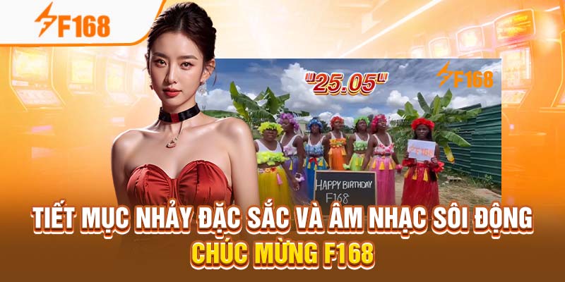 Đại Tiệc Sinh Nhật F168 - Sự Kiện Lớn Nhất Năm 2 Tiết mục nhảy đặc sắc và âm nhạc sôi động chúc mừng F168