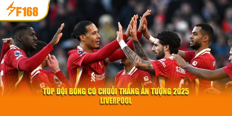 Top đội bóng có chuỗi thắng ấn tượng 2025 Liverpool